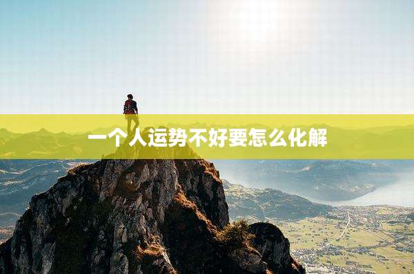 一个人运势不好要怎么化解
