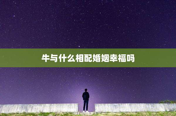 牛与什么相配婚姻幸福吗