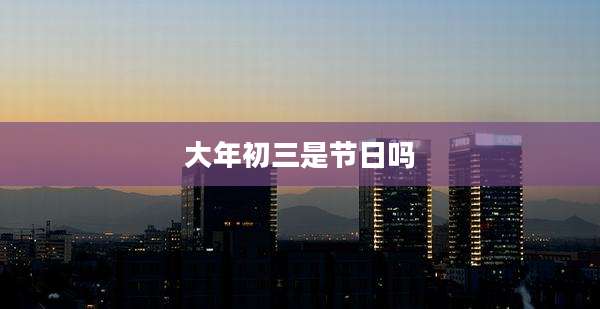 大年初三是节日吗