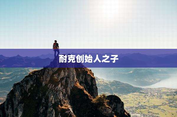 耐克创始人之子