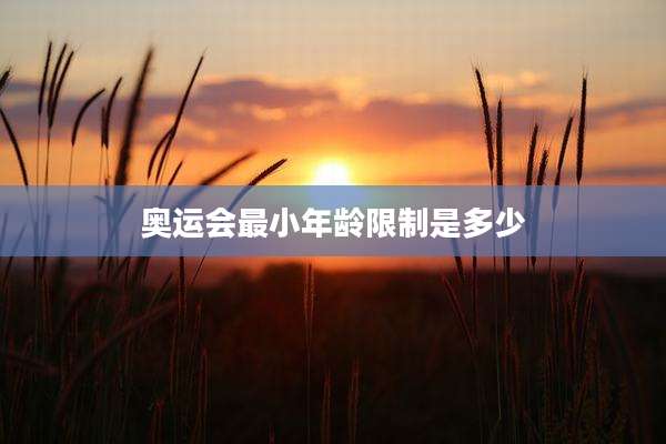 奥运会最小年龄限制是多少