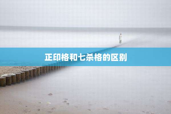 正印格和七杀格的区别
