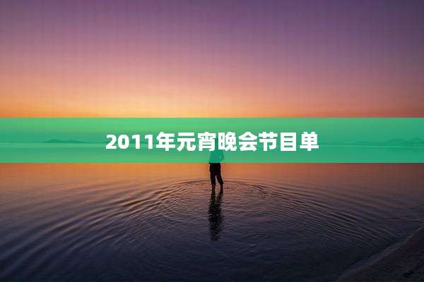 2011年元宵晚会节目单