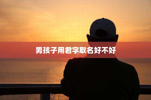男孩子用君字取名好不好