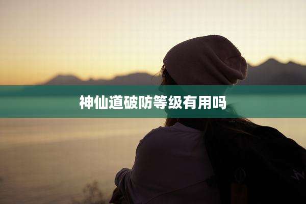 神仙道破防等级有用吗