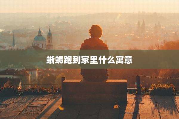 蜥蜴跑到家里什么寓意