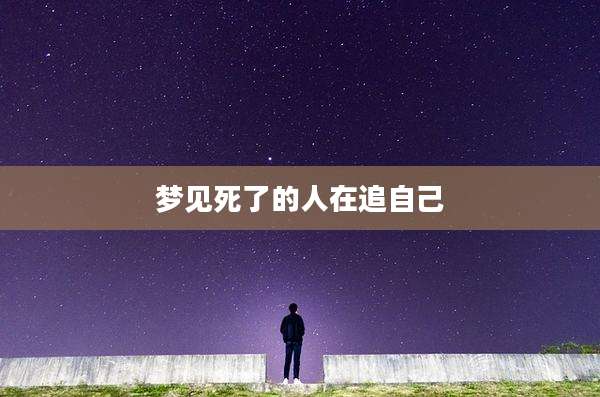 梦见死了的人在追自己