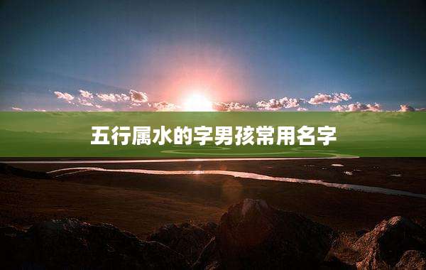 五行属水的字男孩常用名字