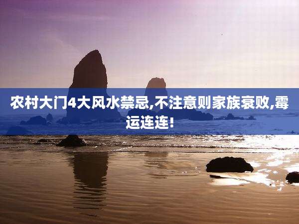 农村大门4大风水禁忌,不注意则家族衰败,霉运连连!