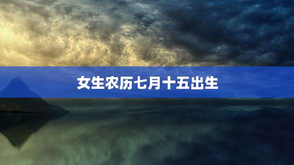 女生农历七月十五出生