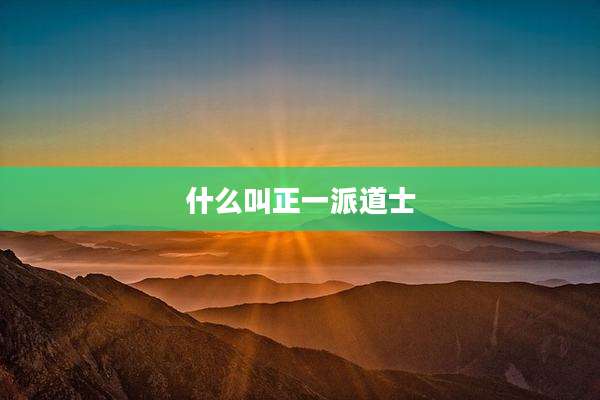 什么叫正一派道士
