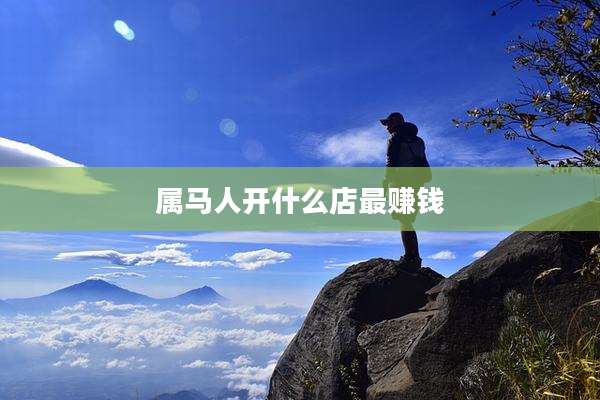 属马人开什么店最赚钱