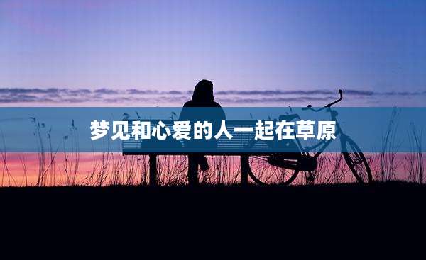 梦见和心爱的人一起在草原