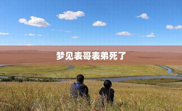 梦见表哥表弟死了