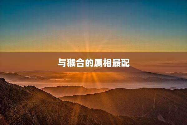 与猴合的属相最配