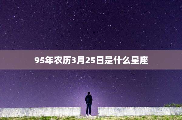 95年农历3月25日是什么星座