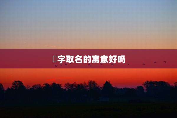 璟字取名的寓意好吗