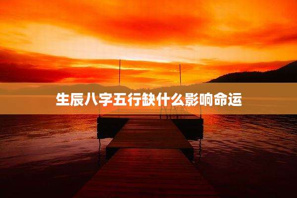 生辰八字五行缺什么影响命运