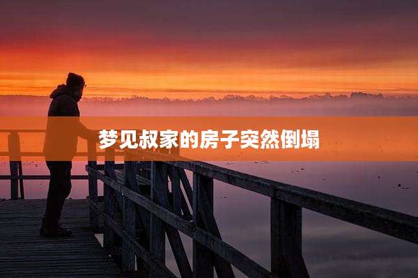 梦见叔家的房子突然倒塌