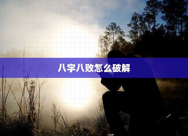 八字八败怎么破解