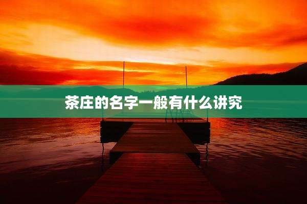 茶庄的名字一般有什么讲究