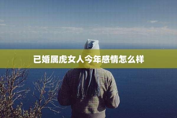 已婚属虎女人今年感情怎么样