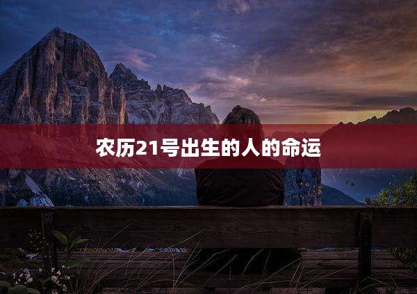 农历21号出生的人的命运