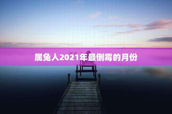 属兔人2021年最倒霉的月份