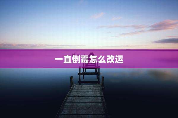 一直倒霉怎么改运