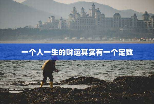 一个人一生的财运其实有一个定数
