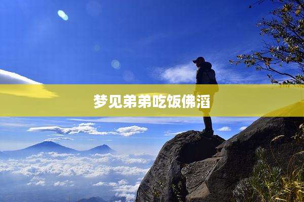 梦见弟弟吃饭佛滔