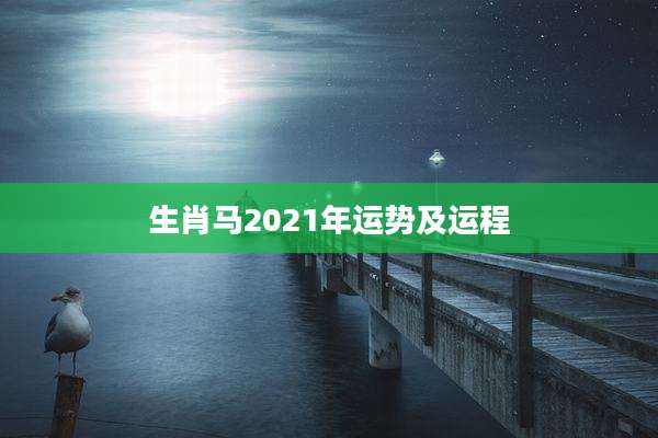 生肖马2021年运势及运程