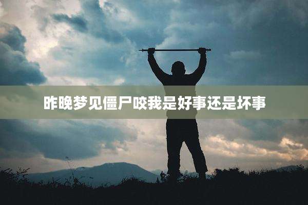 昨晚梦见僵尸咬我是好事还是坏事