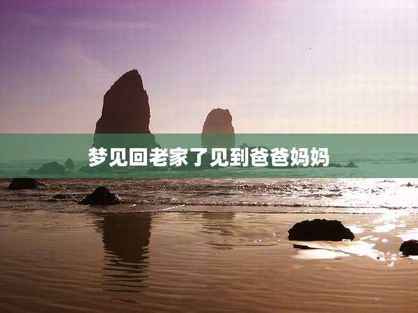 梦见回老家了见到爸爸妈妈