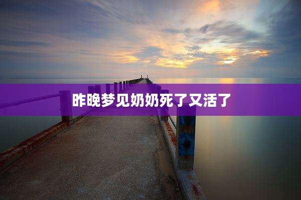 昨晚梦见奶奶死了又活了