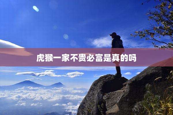 虎猴一家不贵必富是真的吗