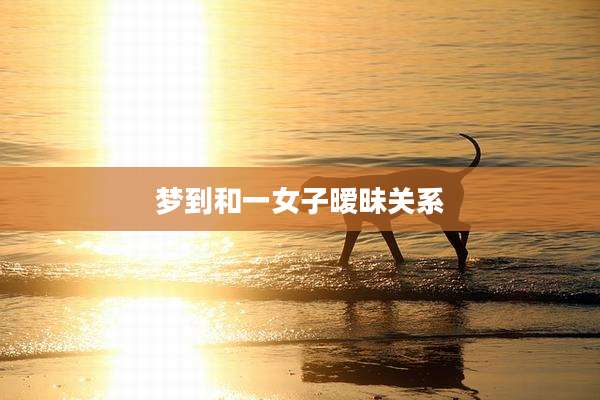 梦到和一女子暧昧关系