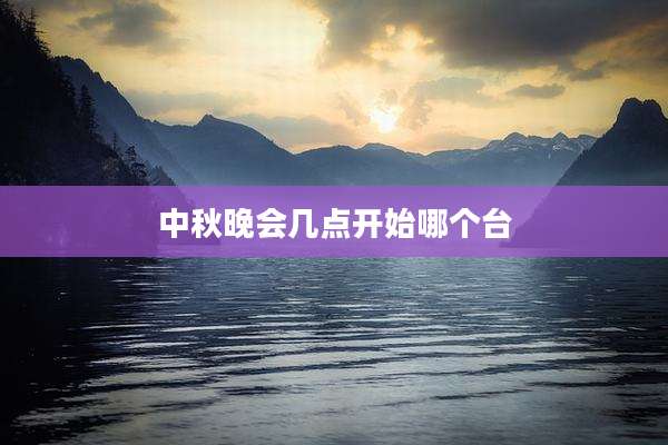 中秋晚会几点开始哪个台