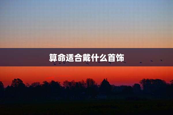 算命适合戴什么首饰