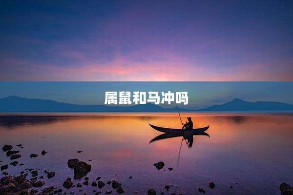属鼠和马冲吗