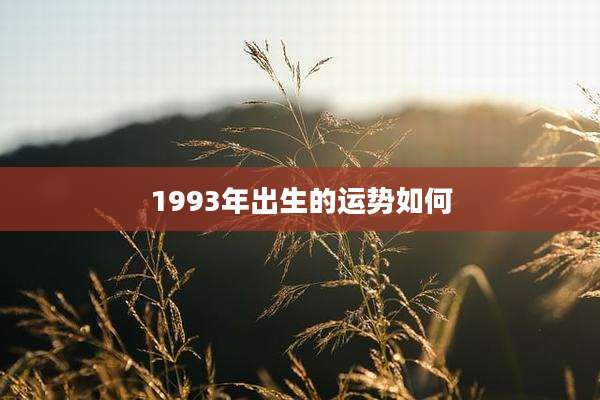1993年出生的运势如何
