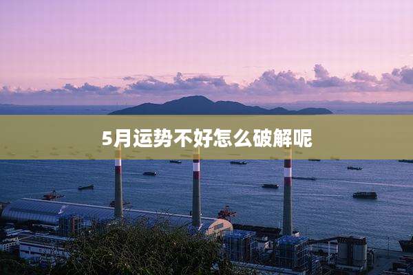 5月运势不好怎么破解呢