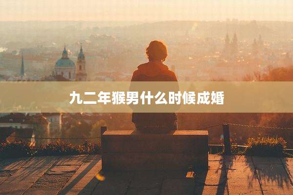 九二年猴男什么时候成婚
