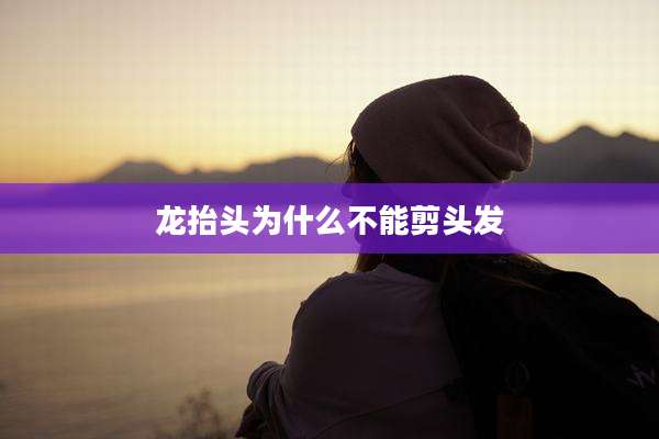 龙抬头为什么不能剪头发