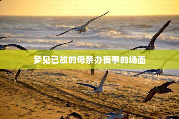 梦见已故的母亲办丧事的场面