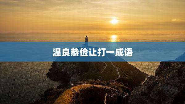 温良恭俭让打一成语