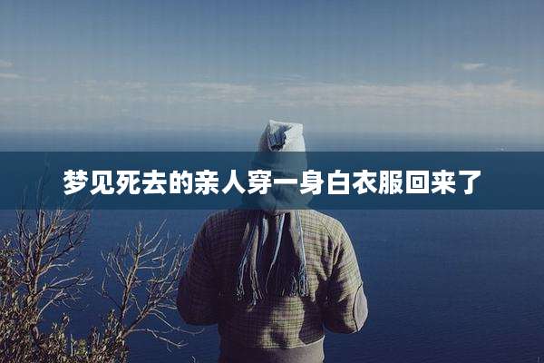 梦见死去的亲人穿一身白衣服回来了
