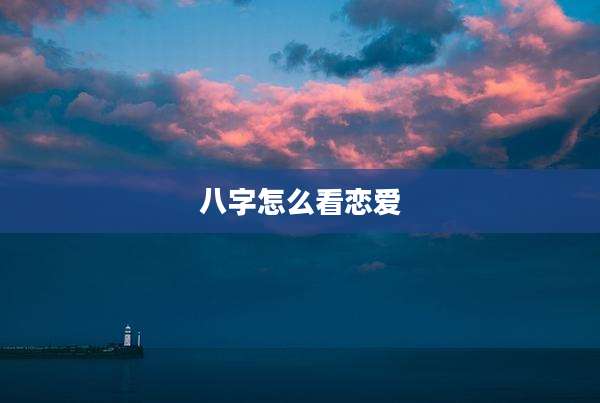 八字怎么看恋爱