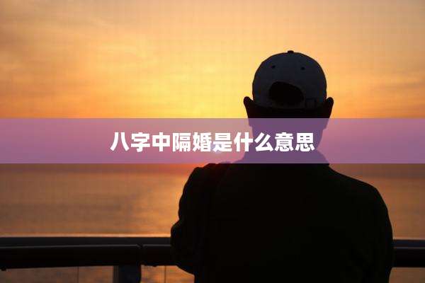 八字中隔婚是什么意思