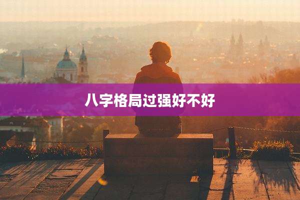 八字格局过强好不好